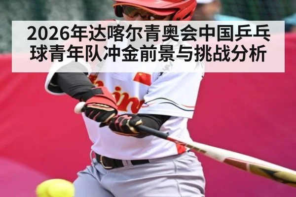 2026年达喀尔青奥会中国乒乓球青年队冲金前景与挑战分析（PGSoft）